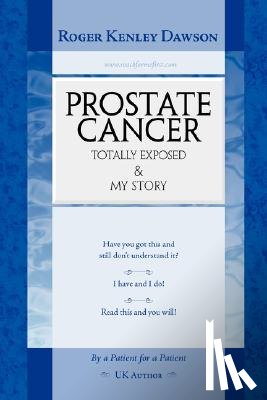 Dawson, Roger Kenley - Prostate Cancer Totally Exposed and My Story