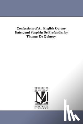 de Quincey, Thomas - Confessions of An English Opium-Eater, and Suspiria De Profundis. by Thomas De Quincey.