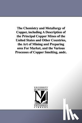 Piggot, Aaron Snowden, Piggot, A Snowden (Aaron Snowden) - The Chemistry and Metallurgy of Copper, Including a Description of the Principal Copper Mines of the United States and Other Countries, the Art of Min