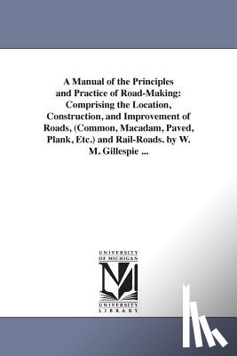 Gillespie, W M (William Mitchell) - A Manual of the Principles and Practice of Road-Making