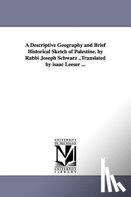 Schwarz, Joseph - A Descriptive Geography and Brief Historical Sketch of Palestine. by Rabbi Joseph Schwarz ..Translated by isaac Leeser ...