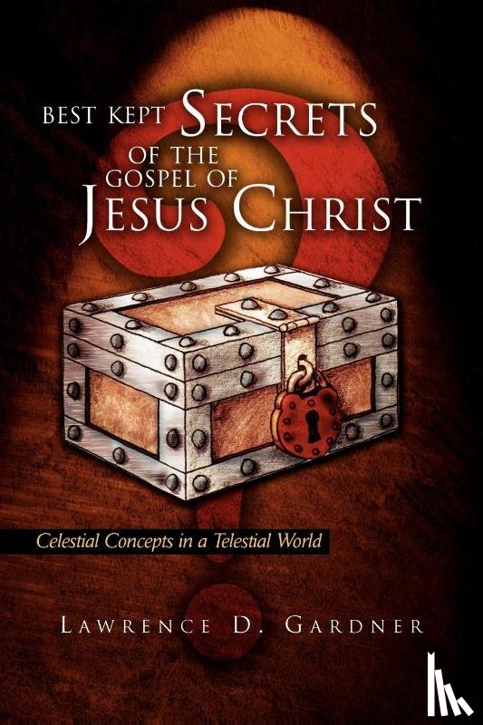 Gardner, Lawrence D - Best Kept Secrets of the Gospel of Jesus Christ