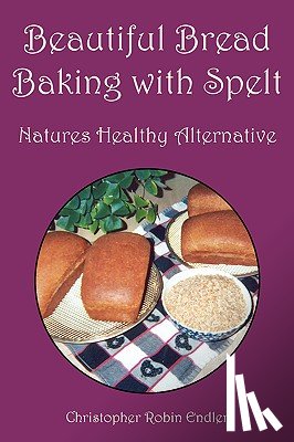 Endler, Christopher Robin - Beautiful Bread Baking with Spelt
