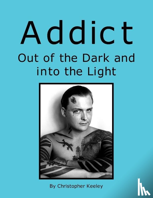 Keeley, Christopher - Addict Out of the Dark and Into the Light