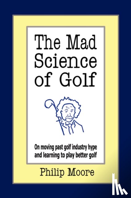 Moore, Philip (Kings College London School of Biomedical Sciences Hodgkin Building Guy's Hospital London) - The Mad Science of Golf