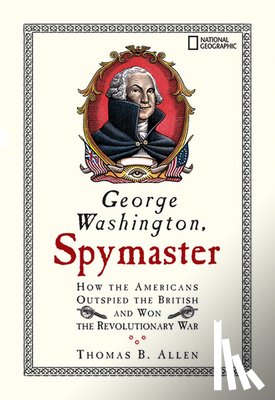 Allen, Thomas B. - George Washington, Spymaster: How the Americans Outspied the British and Won the Revolutionary War
