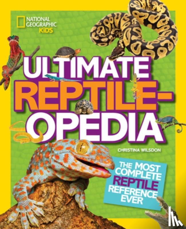Wilsdon, Christina, National Geographic Kids - Ultimate Reptileopedia