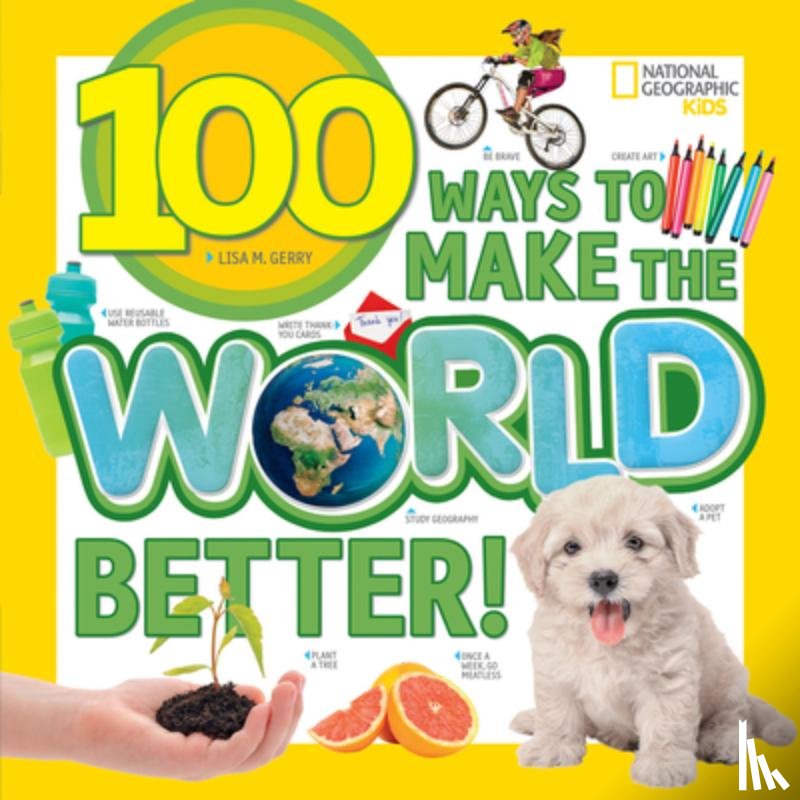 National Geographic Kids, Gerry, Lisa M - 100 Ways to Make the World Better