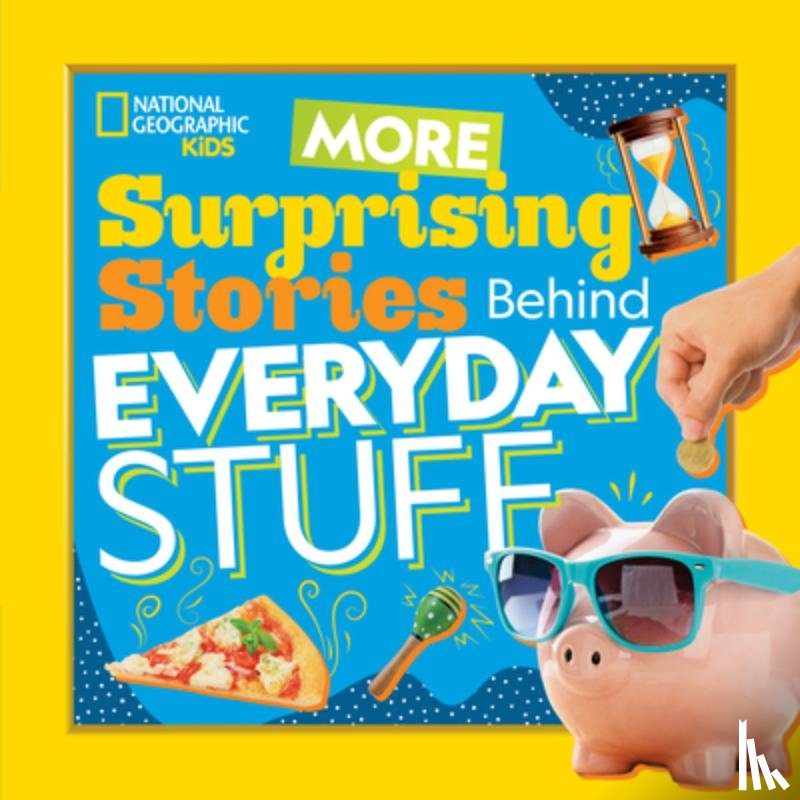 National Geographic Kids - More Surprising Stories Behind Everyday Stuff
