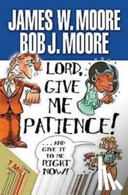 Moore, James W. - Lord, Give Me Patience and Give it to Me Right Now!