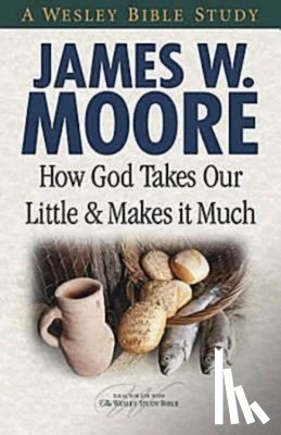 Moore, James W. - How God Takes Our Little & Makes It Much