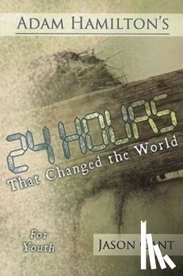 Hamilton, Adam, Gant, Jason - Adam Hamilton's 24 Hours That Changed the World for Children for Youth