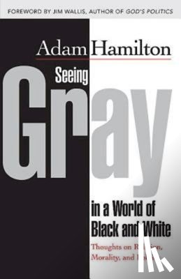 Hamilton, Adam - Seeing Gray in a World of Black and White