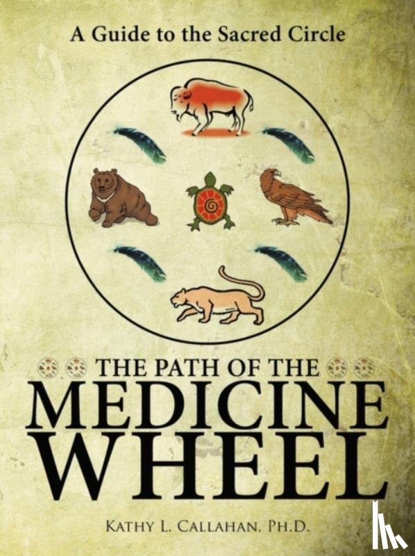 Kathy L. Callahan, Ph.D. - The Path of the Medicine Wheel