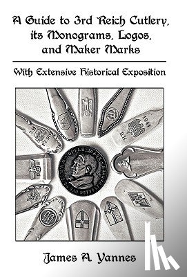James A. Yannes - A Guide to 3rd Reich Cutlery, Its Monograms, Logos, and Maker Marks