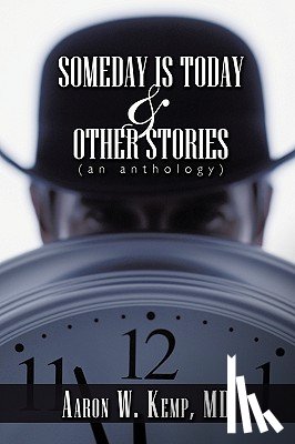 Kemp MD, Aaron W. - Someday is Today and Other Stories
