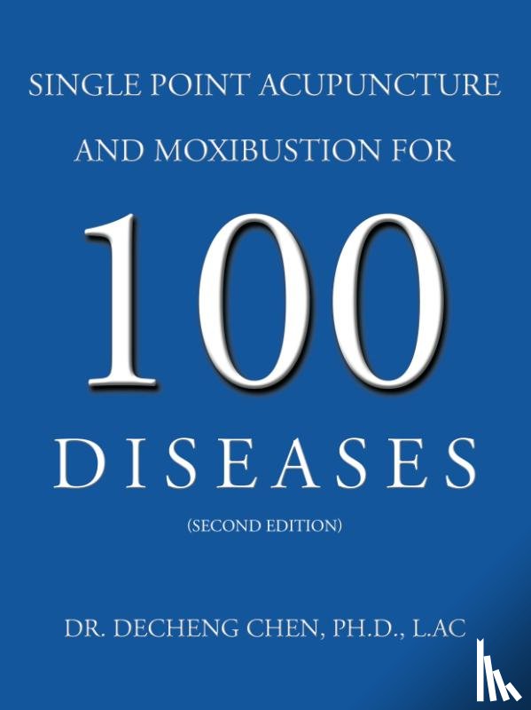 Chen Ph.D. L.Ac, Dr. DeCheng - Single Point Acupuncture and Moxibustion For 100 Diseases