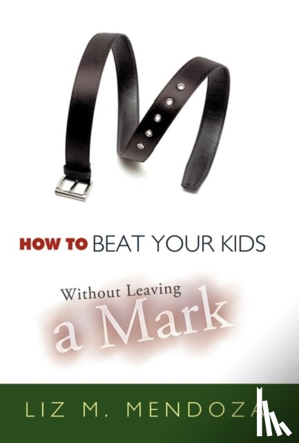 Mendoza, Liz M. - How to Beat Your Kids without Leaving a Mark