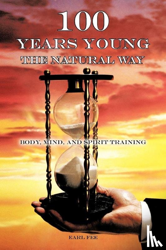 Fee, Earl - One Hundred Years Young the Natural Way