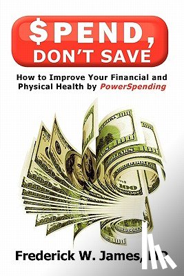 James MD, Frederick W. - Spend, Don't Save