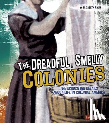 Raum, Elizabeth - The Dreadful, Smelly Colonies: The Disgusting Details about Life in Colonial America