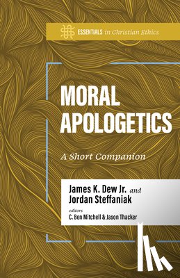 Dew, James K, Steffaniak, Jordan - Moral Apologetics