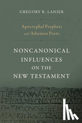 Lanier, Gregory R. - Apocryphal Prophets and Athenian Poets: Noncanonical Influences on the New Testament