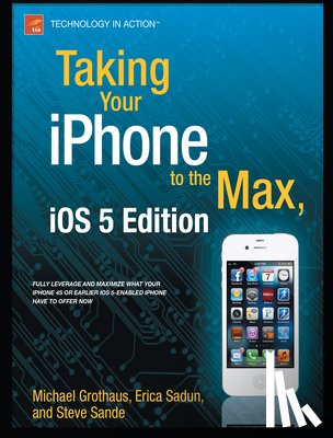 Sadun, Erica, Sande, Steve, Grothaus, Michael - Taking Your iPhone 4S to the Max