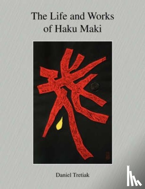 Tretiak, Dr Daniel - The Life and Works of Haku Maki