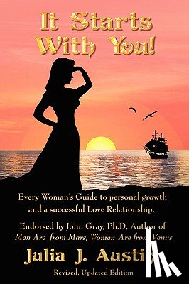 Austin, Julia J - It Starts With You! Every Woman's Guide to personal growth and a successful Love Relationship.