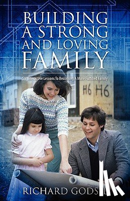 Godsil, Richard - Building a Strong and Loving Family