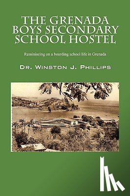 Phillips, Dr Winston J - The Grenada Boys Secondary School Hostel