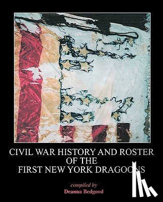 Bedgood, Deanna - Civil War History and Roster of the First New York Dragoons