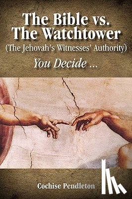 Pendleton, Cochise - The Bible vs. the Watchtower (the Jehovah's Witnesses' Authority)