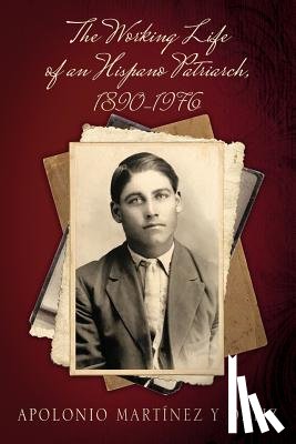 Martinez Y Ortiz, Apolonio - The Working Life of an Hispano Patriarch, 1890-1976
