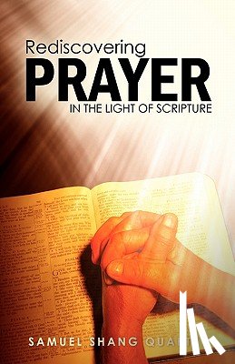 Quartey, Samuel Shang - Rediscovering Prayer in the Light of Scripture