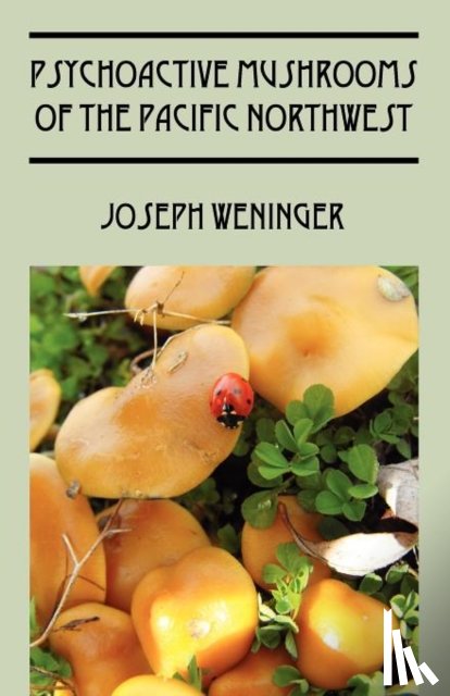 Weninger, Joseph - Psychoactive Mushrooms of the Pacific Northwest