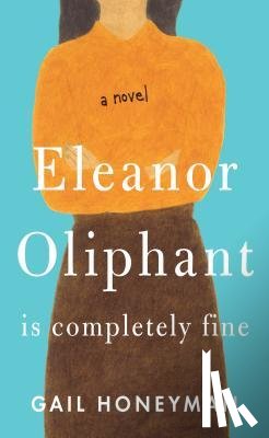 Honeyman, Gail - Honeyman, G: Eleanor Oliphant Is Completely Fine