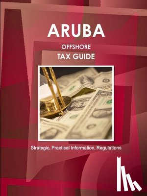 Ibp, Inc - Aruba Offshore Tax Guide - Strategic, Practical Information, Regulations