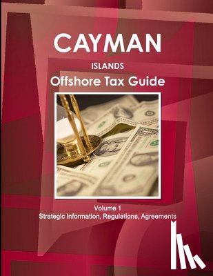 Ibp, Inc - Cayman Islands Offshore Tax Guide Volume 1 Strategic Information, Regulations, Agreements