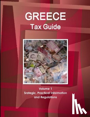 Ibp, Inc - Greece Tax Guide Volume 1 Srategic, Practical Information and Regulations