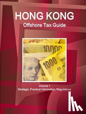 Ibp, Inc - Hong Kong Offshore Tax Guide Volume 1 Strategic, Practical Information, Regulations