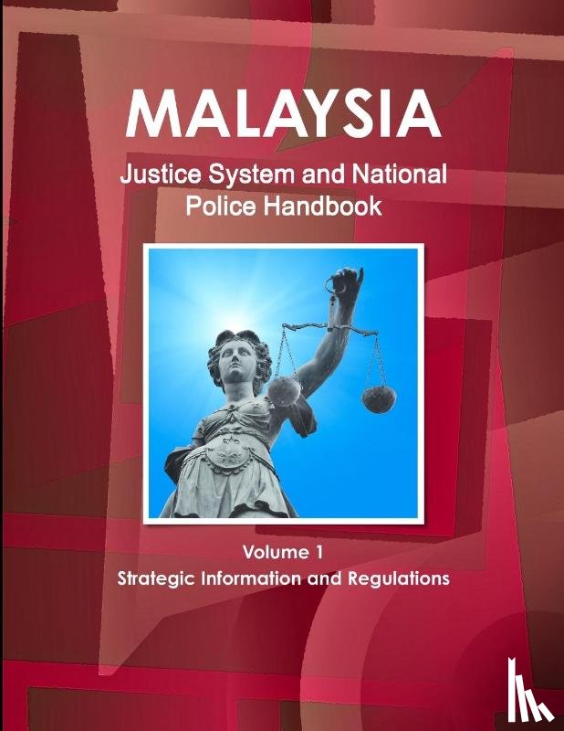 Ibp, Inc. - Malaysia Justice System and National Police Handbook Volume 1 Strategic Information and Regulations