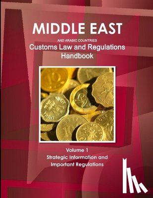 Ibp, Inc - Middle East and Arabic Countries Customs Law and Regulations Handbook Volume 1 Strategic Information and Important Regulations