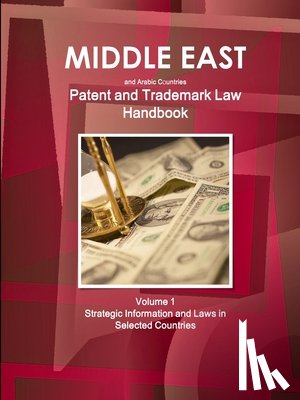 Ibp, Inc - Middle East and Arabic Countries Patent and Trademark Laws Handbook Volume 1 Strategic Information and Laws in Selected Countries
