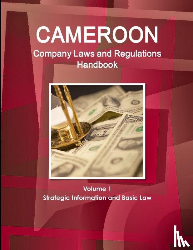 Ibp, Inc - Cameroon Company Laws and Regulations Handbook Volume 1 Strategic Information and Basic Law
