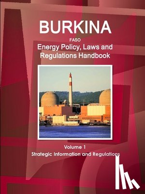Ibp, Inc - Burkina Faso Energy Policy, Laws and Regulations Handbook Volume 1 Strategic Information and Regulations