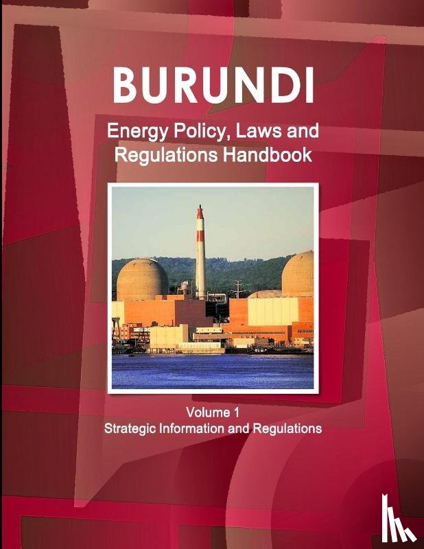 Ibp, Inc - Burundi Energy Policy, Laws and Regulations Handbook Volume 1 Strategic Information and Regulations