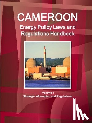 Ibp, Inc - Cameroon Energy Policy Laws and Regulations Handbook Volume 1 Strategic Information and Regulations