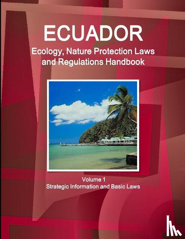 Inc Ibp - Ecuador Ecology, Nature Protection Laws and Regulations Handbook Volume 1 Strategic Information and Basic Laws